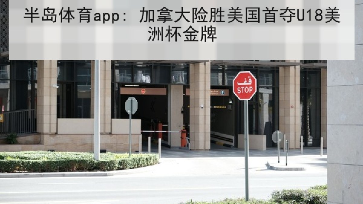半岛体育app: 加拿大险胜美国首夺U18美洲杯金牌 半岛体育app: 加拿大险胜美国首夺U18美洲杯金牌