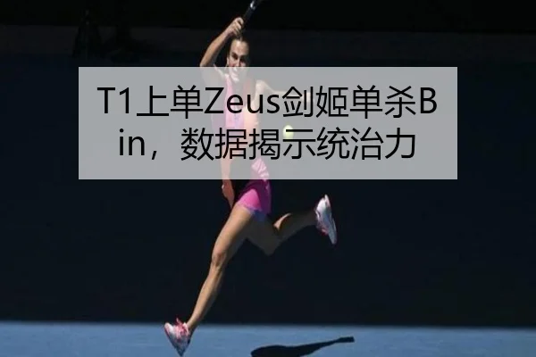 T1上单Zeus剑姬单杀Bin，数据揭示统治力